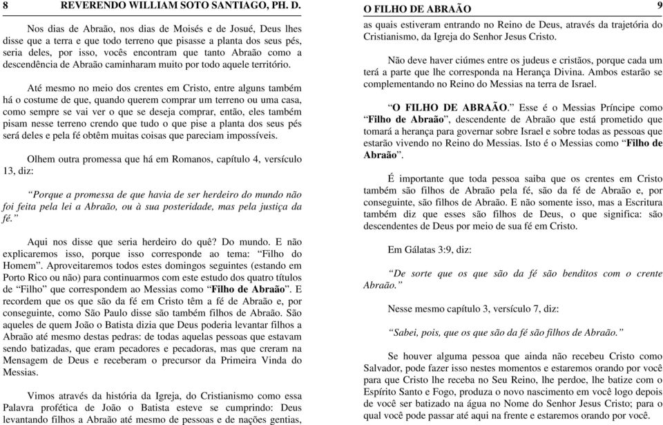 Até mesmo no meio dos crentes em Cristo, entre alguns também há o costume de que, quando querem comprar um terreno ou uma casa, como sempre se vai ver o que se deseja comprar, então, eles também