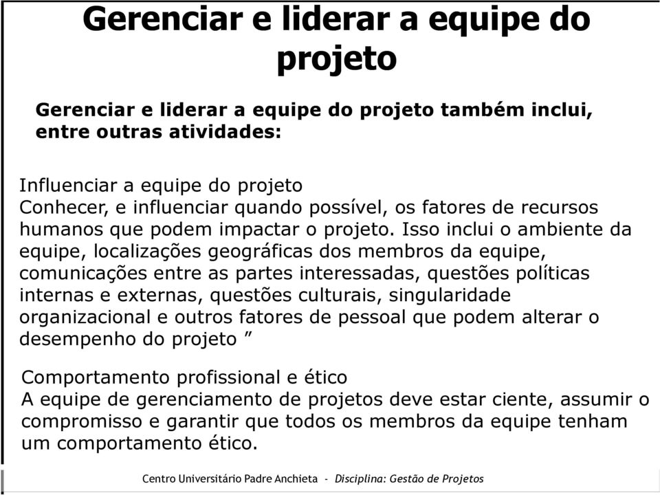 Isso inclui o ambiente da equipe, localizações geográficas dos membros da equipe, comunicações entre as partes interessadas, questões políticas internas e externas, questões