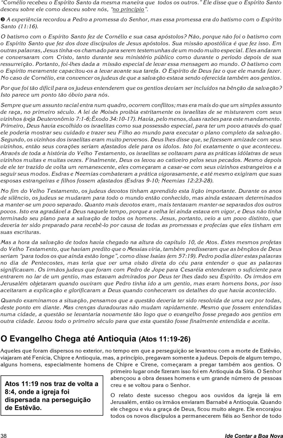 Não, porque não foi o batismo com o Espírito Santo que fez dos doze discípulos de Jesus apóstolos. Sua missão apostólica é que fez isso.