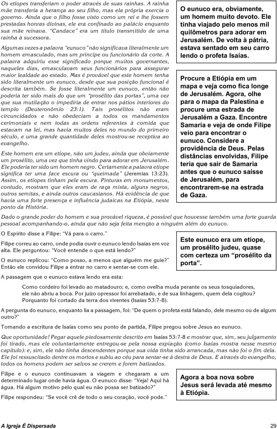 Algumas vezes a palavra eunuco não significava literalmente um homem emasculado, mas um príncipe ou funcionário da corte.