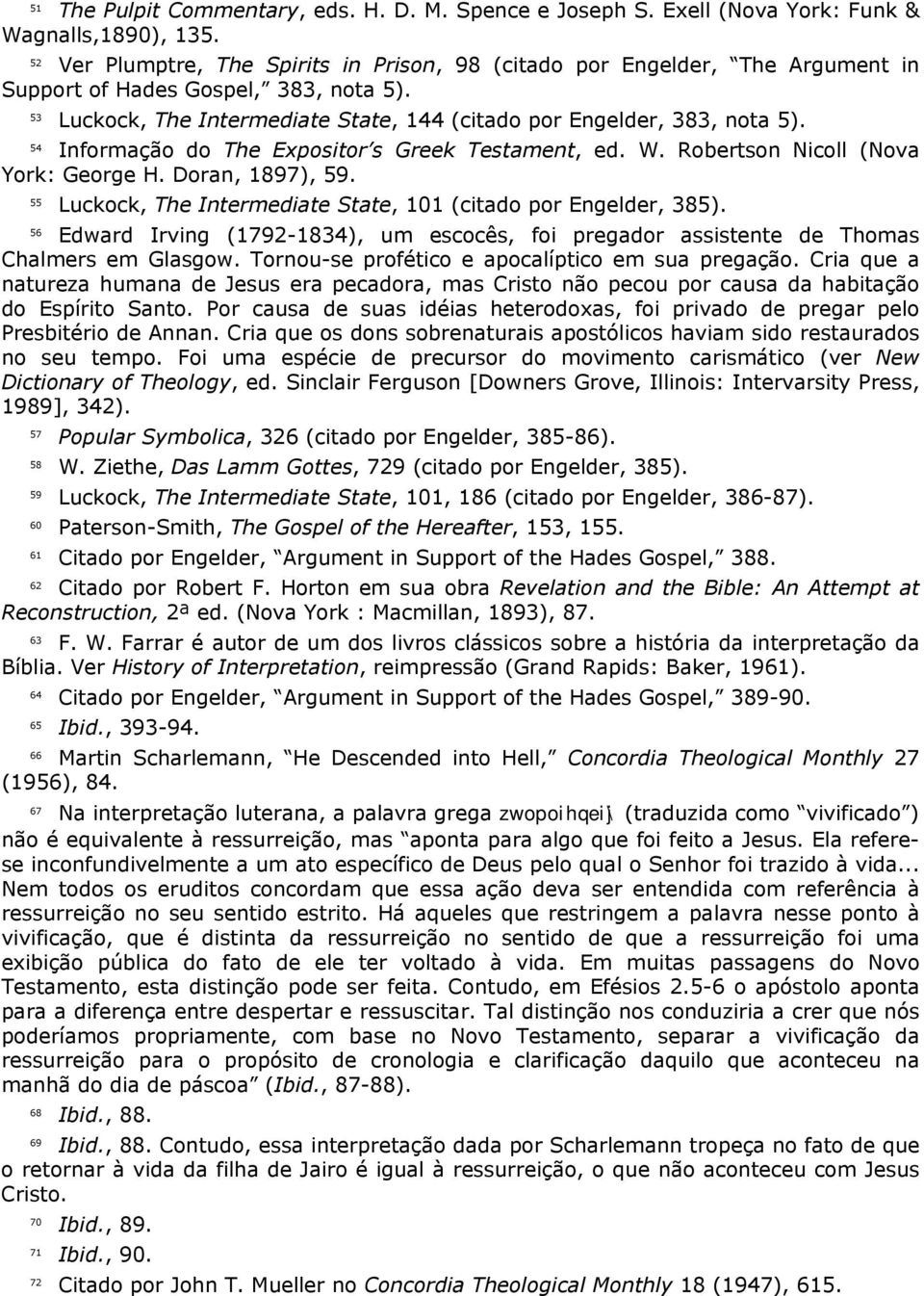 54 Informação do The Expositor s Greek Testament, ed. W. Robertson Nicoll (Nova York: George H. Doran, 1897), 59. 55 Luckock, The Intermediate State, 101 (citado por Engelder, 385).