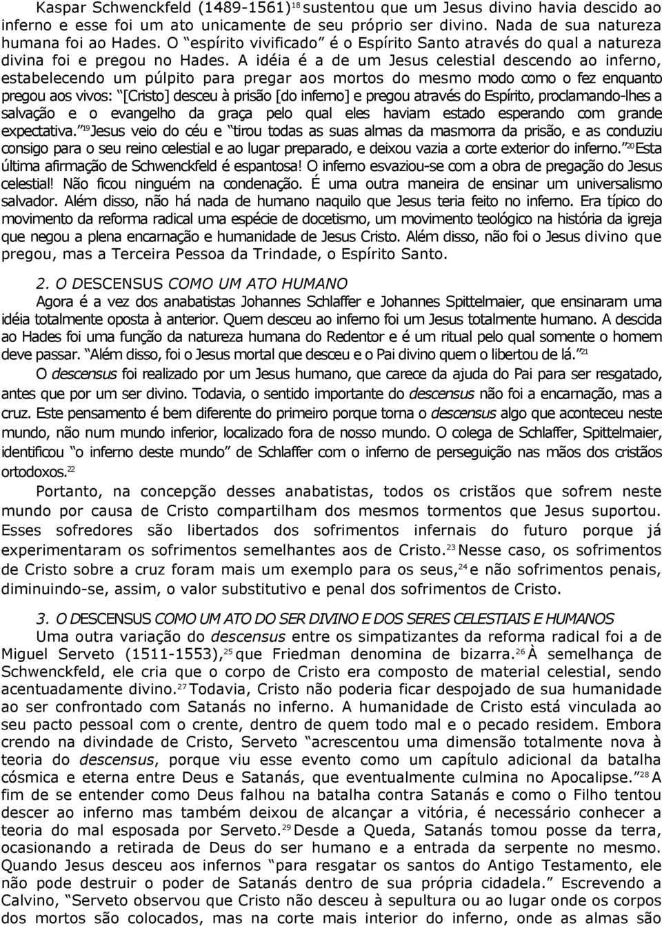 A idéia é a de um Jesus celestial descendo ao inferno, estabelecendo um púlpito para pregar aos mortos do mesmo modo como o fez enquanto pregou aos vivos: [Cristo] desceu à prisão [do inferno] e