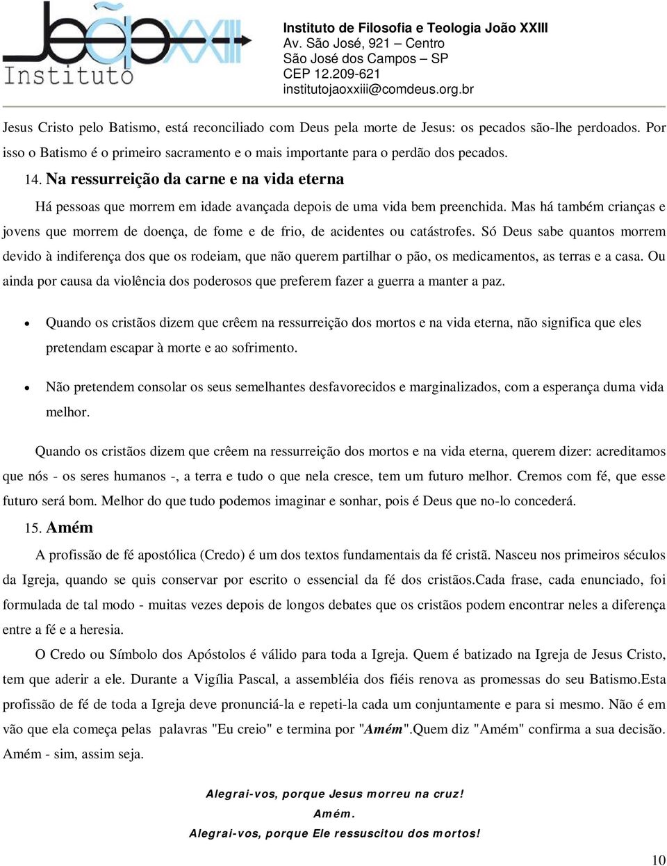 Mas há também crianças e jovens que morrem de doença, de fome e de frio, de acidentes ou catástrofes.