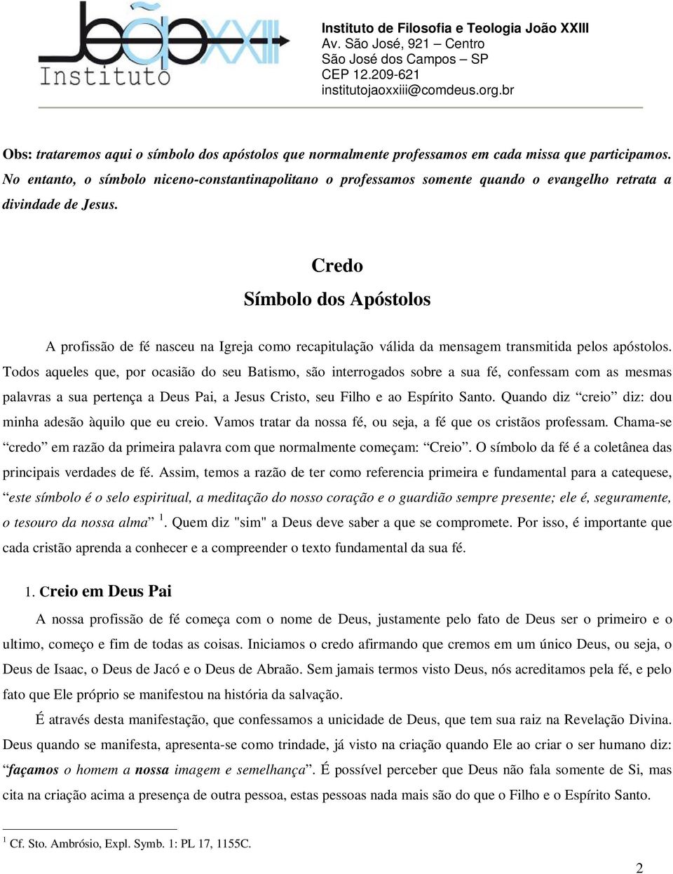 Credo Símbolo dos Apóstolos A profissão de fé nasceu na Igreja como recapitulação válida da mensagem transmitida pelos apóstolos.