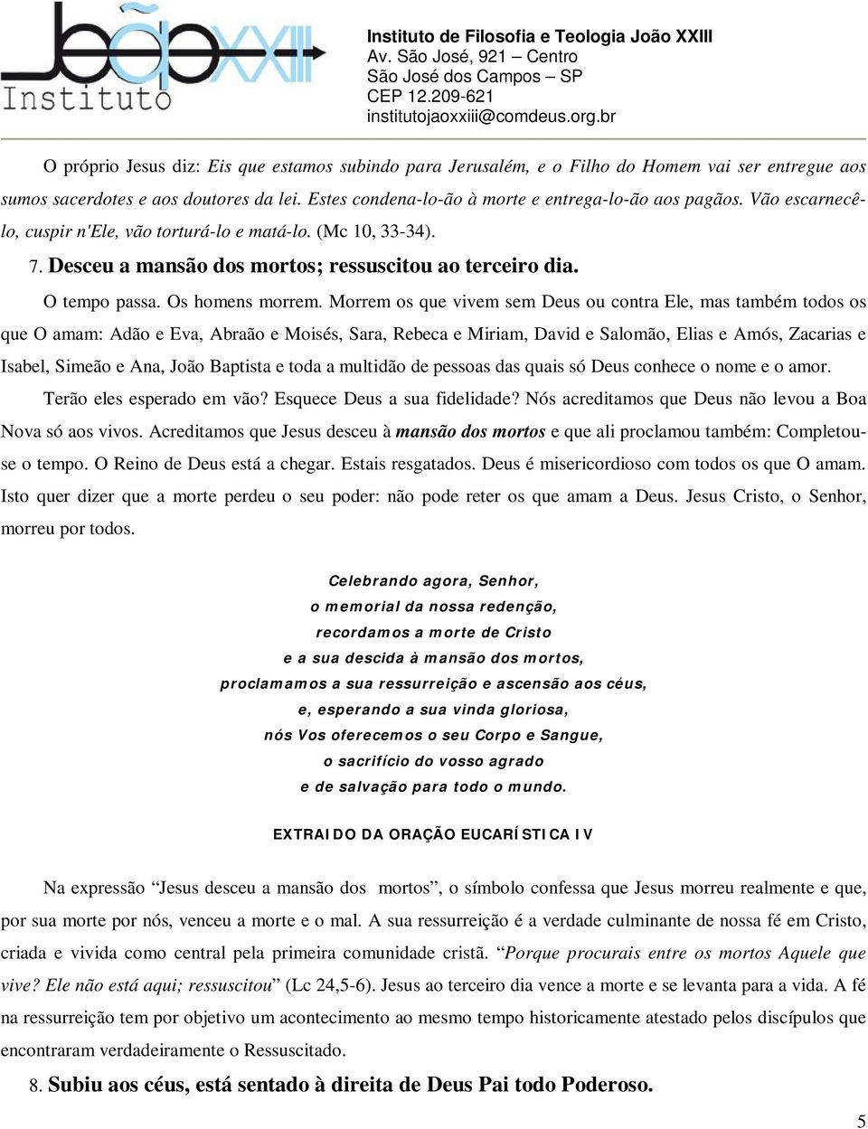 Morrem os que vivem sem Deus ou contra Ele, mas também todos os que O amam: Adão e Eva, Abraão e Moisés, Sara, Rebeca e Miriam, David e Salomão, Elias e Amós, Zacarias e Isabel, Simeão e Ana, João