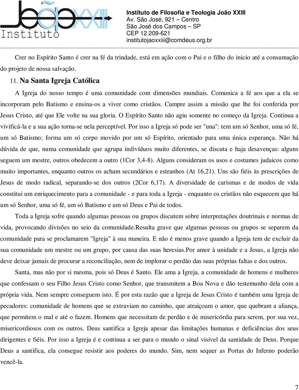 Cumpre assim a missão que lhe foi conferida por Jesus Cristo, até que Ele volte na sua gloria. O Espírito Santo não agiu somente no começo da Igreja.