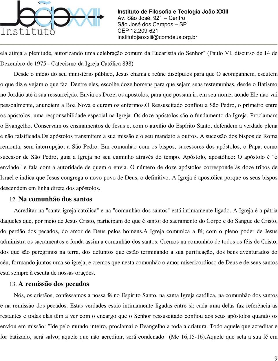 Dentre eles, escolhe doze homens para que sejam suas testemunhas, desde o Batismo no Jordão até à sua ressurreição.