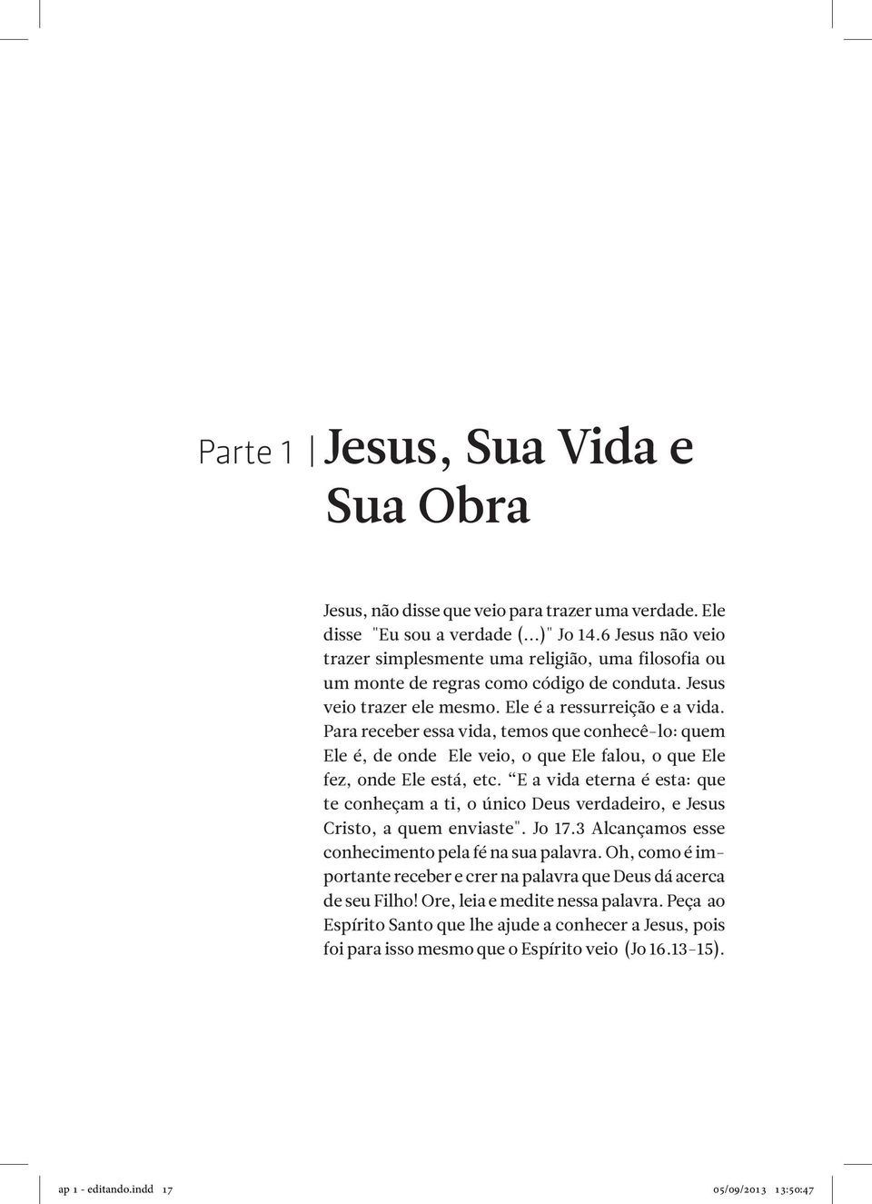 Para receber essa vida, temos que conhecê-lo: quem Ele é, de onde Ele veio, o que Ele falou, o que Ele fez, onde Ele está, etc.