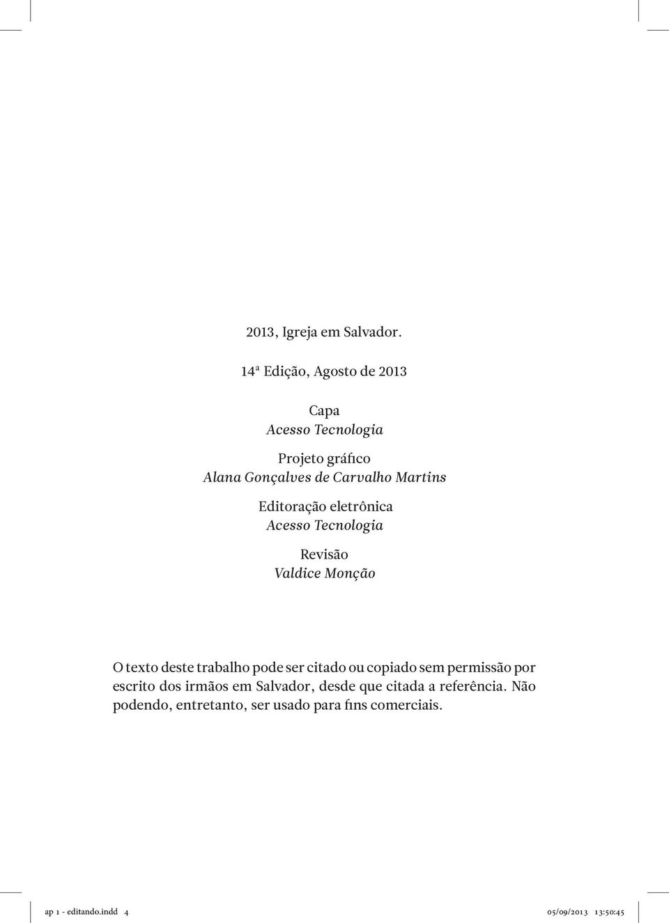 Editoração eletrônica Acesso Tecnologia Revisão Valdice Monção O texto deste trabalho pode ser citado ou