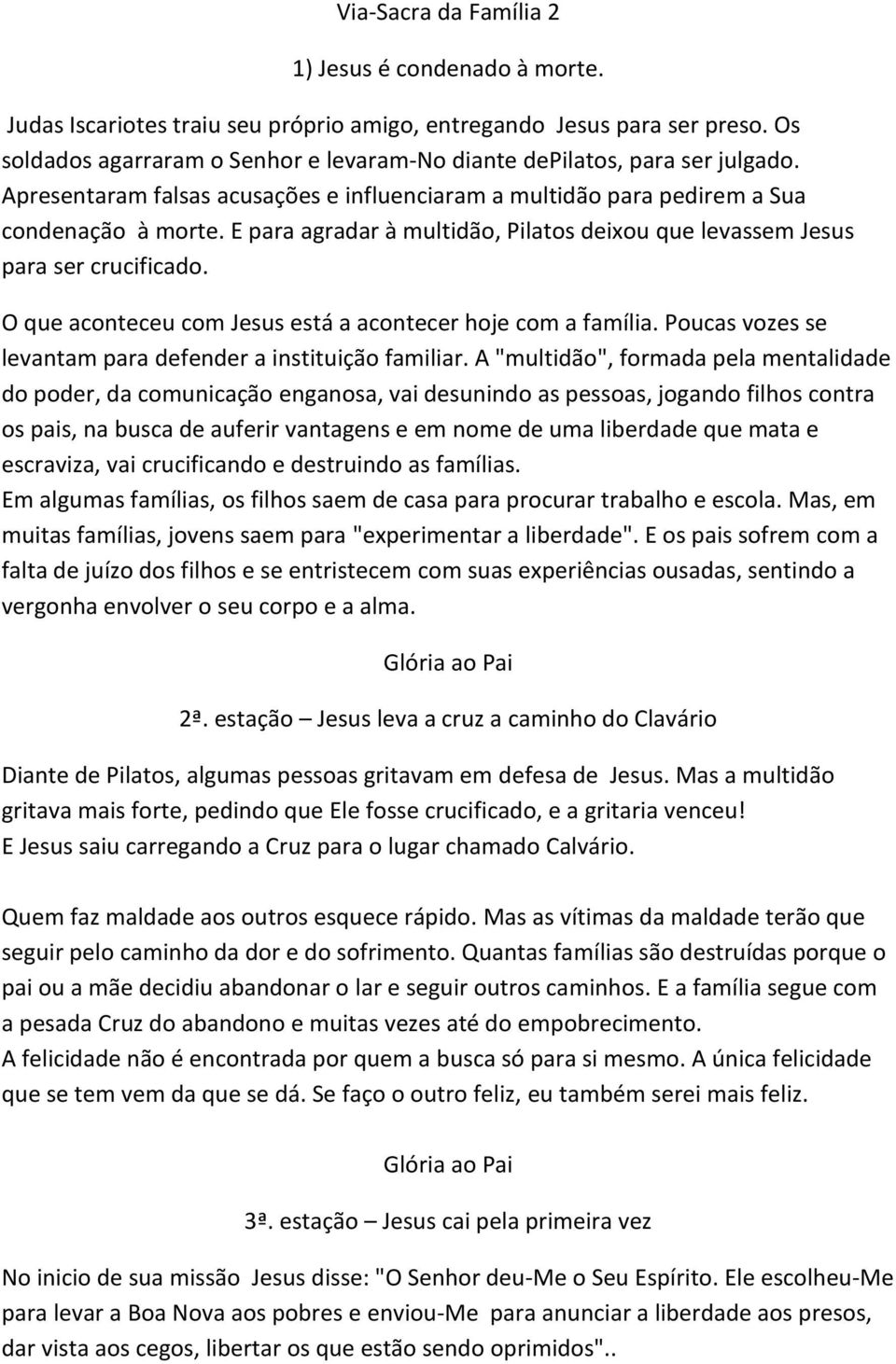 E para agradar à multidão, Pilatos deixou que levassem Jesus para ser crucificado. O que aconteceu com Jesus está a acontecer hoje com a família.