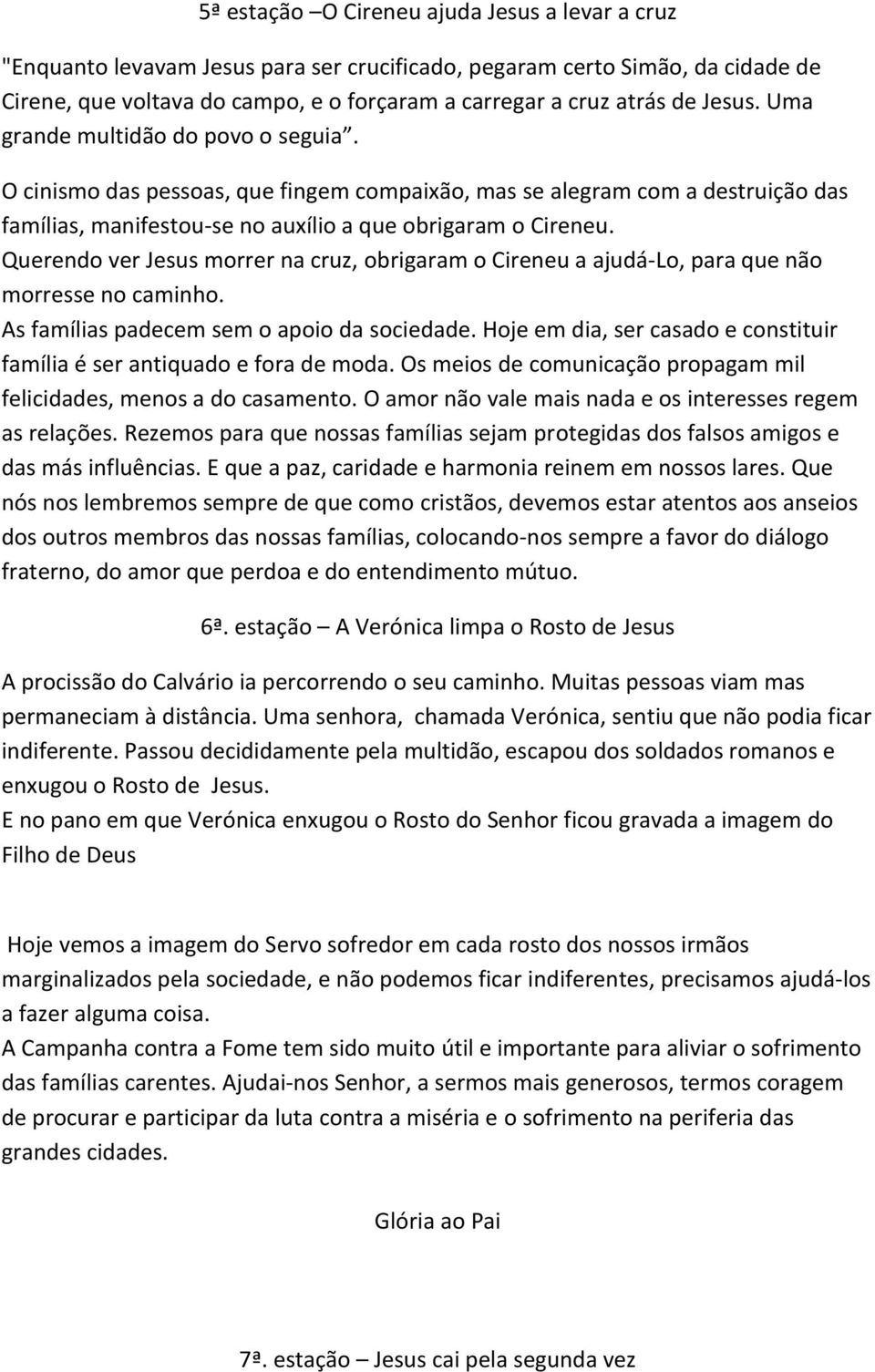 Querendo ver Jesus morrer na cruz, obrigaram o Cireneu a ajudá-lo, para que não morresse no caminho. As famílias padecem sem o apoio da sociedade.