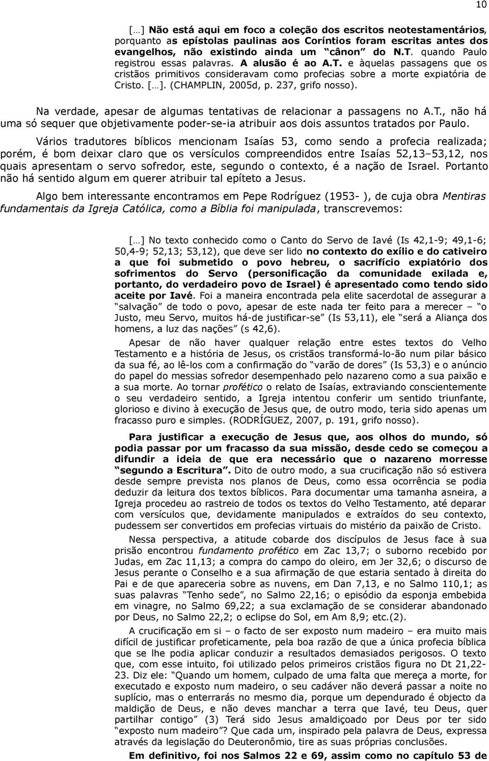 237, grifo nosso). Na verdade, apesar de algumas tentativas de relacionar a passagens no A.T., não há uma só sequer que objetivamente poder-se-ia atribuir aos dois assuntos tratados por Paulo.