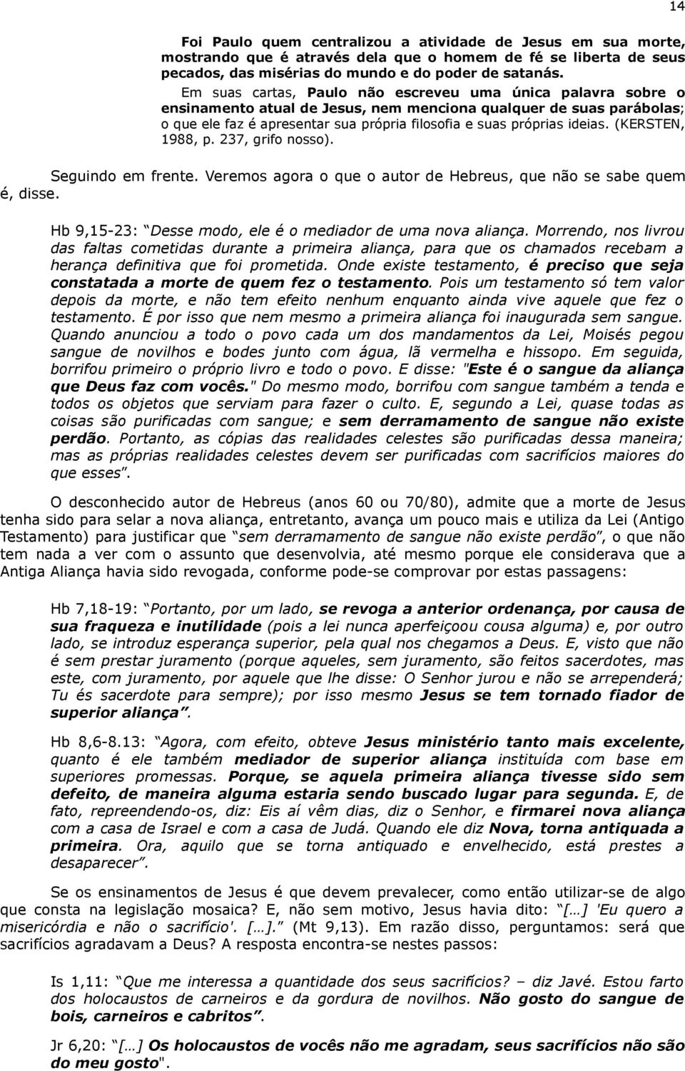 ideias. (KERSTEN, 1988, p. 237, grifo nosso). Seguindo em frente. Veremos agora o que o autor de Hebreus, que não se sabe quem é, disse. Hb 9,15-23: Desse modo, ele é o mediador de uma nova aliança.