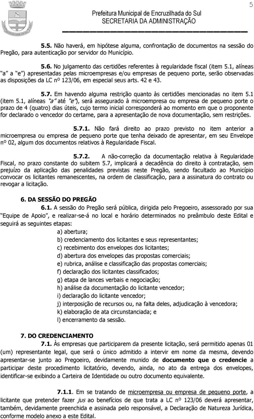 1, alíneas a a e ) apresentadas pelas microempresas e/ou empresas de pequeno porte, serão observadas as disposições da LC nº 123/06, em especial seus arts. 42 e 43. 5.7.