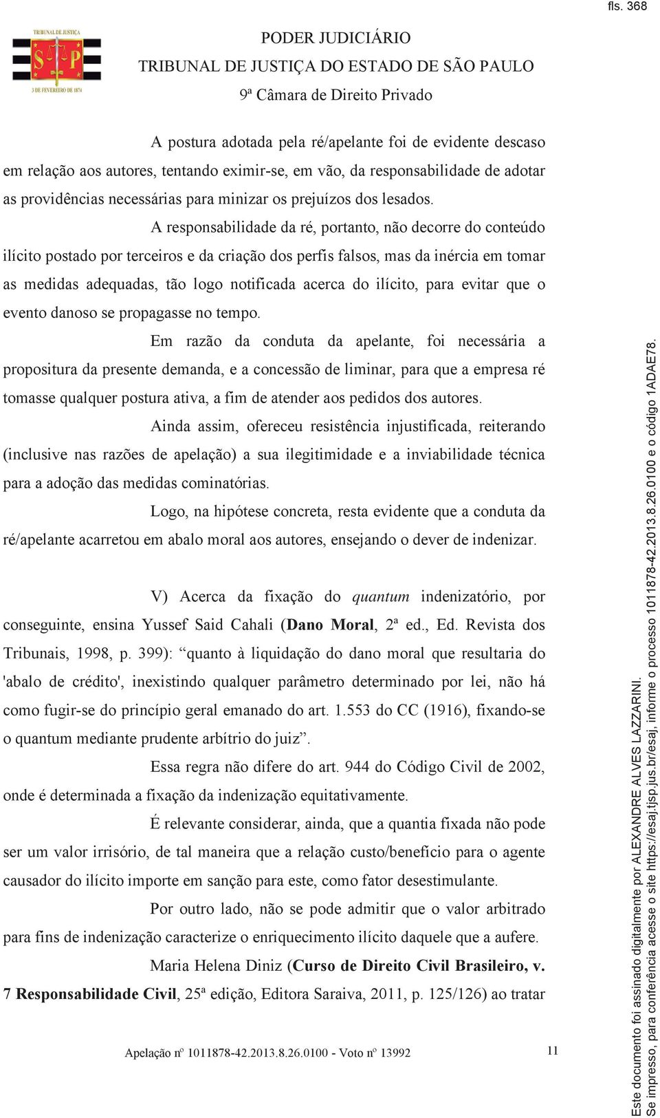 A responsabilidade da ré, portanto, não decorre do conteúdo ilícito postado por terceiros e da criação dos perfis falsos, mas da inércia em tomar as medidas adequadas, tão logo notificada acerca do