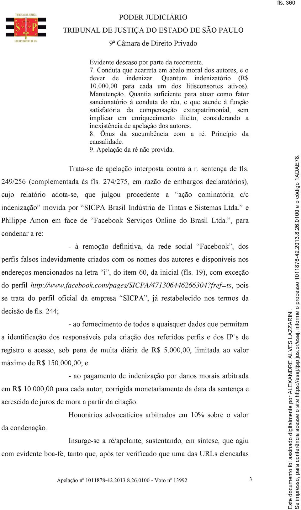 Quantia suficiente para atuar como fator sancionatório à conduta do réu, e que atende à função satisfatória da compensação extrapatrimonial, sem implicar em enriquecimento ilícito, considerando a