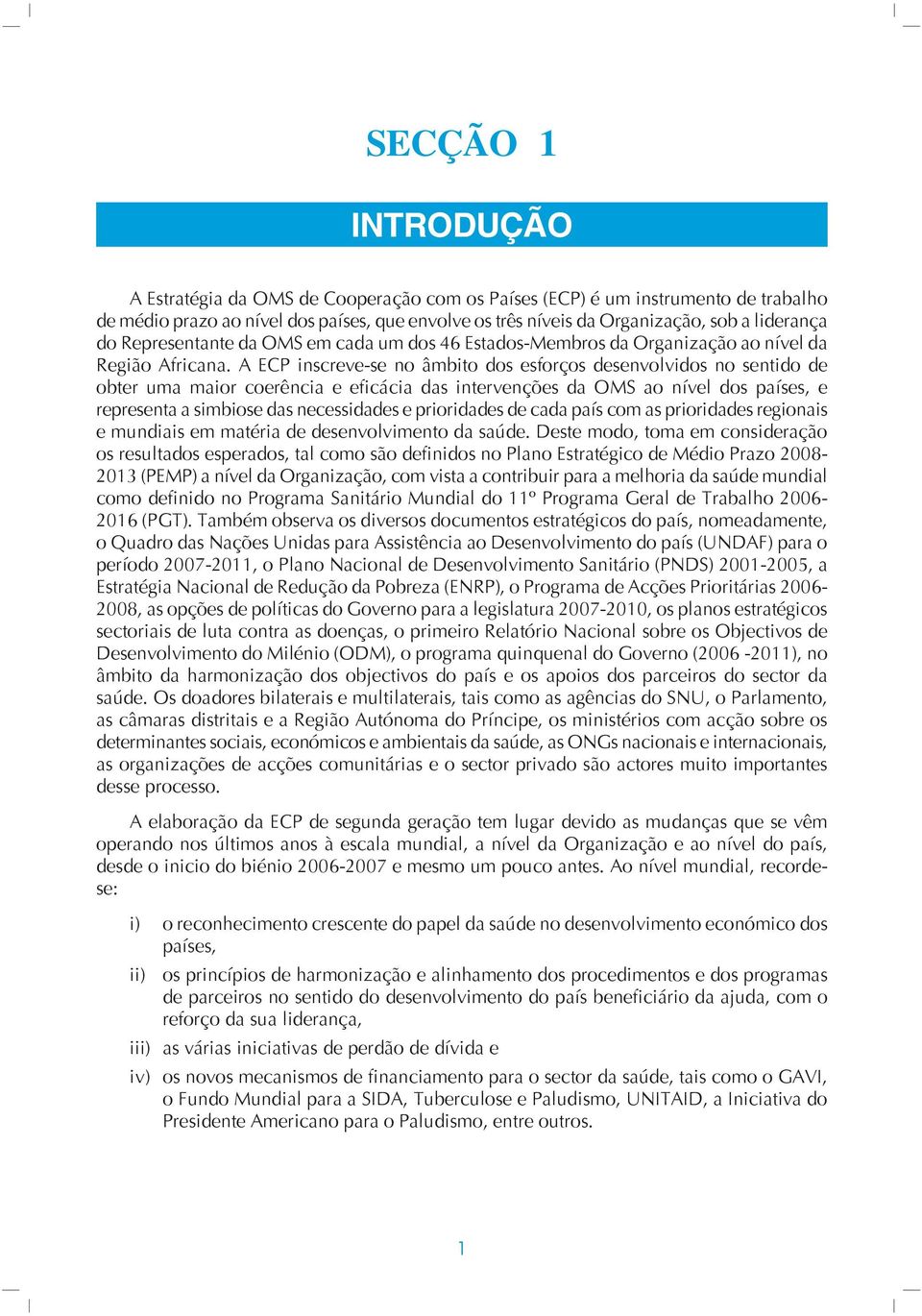 A ECP inscreve-se no âmbito dos esforços desenvolvidos no sentido de obter uma maior coerência e eficácia das intervenções da OMS ao nível dos países, e representa a simbiose das necessidades e