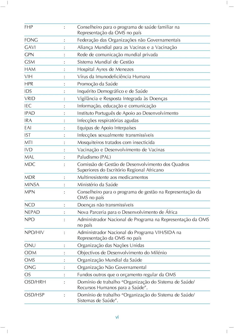 Saúde VRID : Vigilância e Resposta Integrada às Doenças IEC : Informação, educação e comunicação IPAD : Instituto Português de Apoio ao Desenvolvimento IRA : Infecções respiratórias agudas EAI :