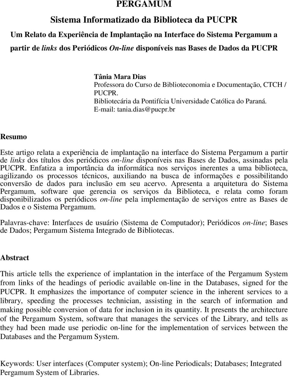 br Resumo Este artigo relata a experiência de implantação na interface do Sistema Pergamum a partir de links dos títulos dos periódicos on-line disponíveis nas Bases de Dados, assinadas pela PUCPR.