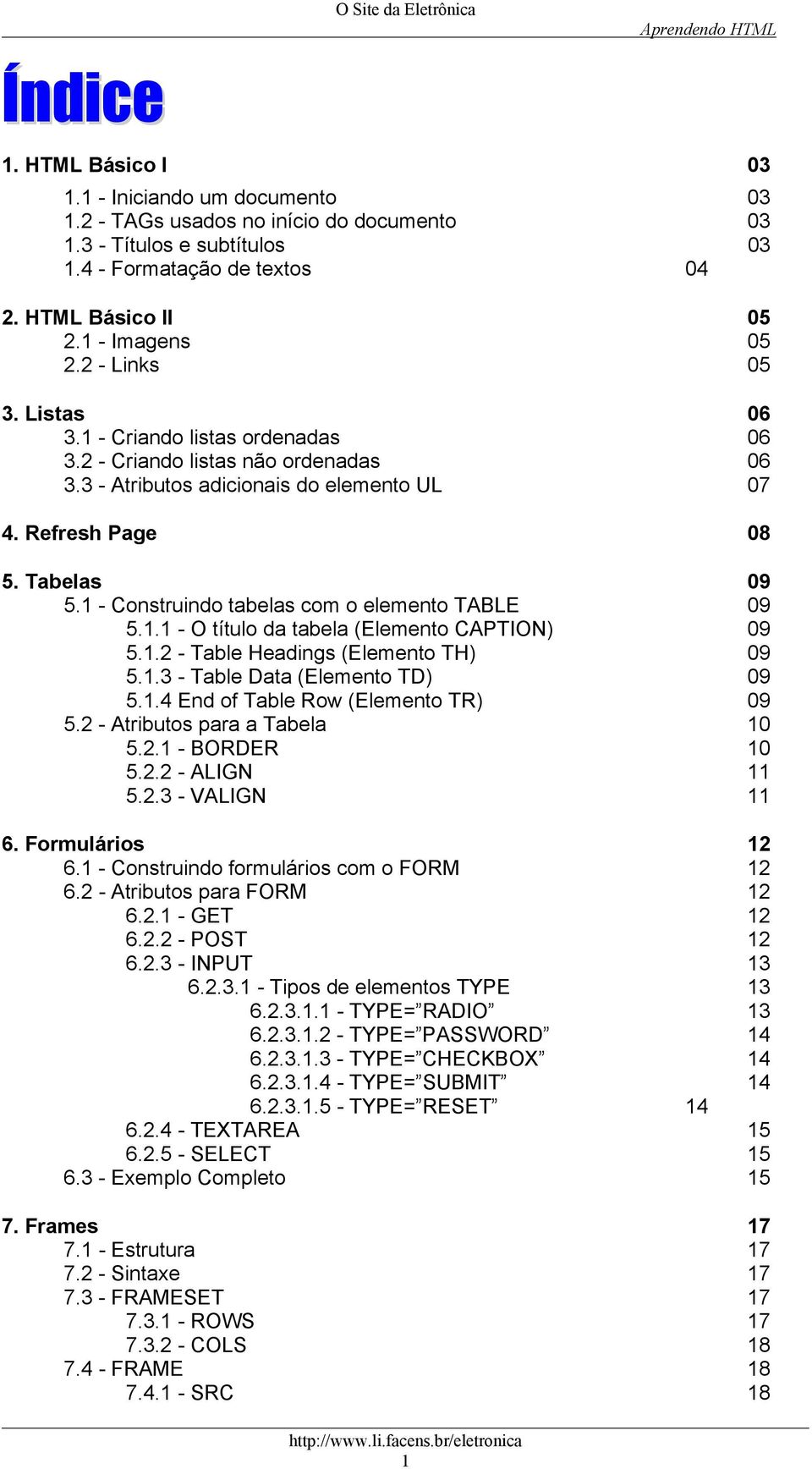 1 - Construindo tabelas com o elemento TABLE 09 5.1.1 - O título da tabela (Elemento CAPTION) 09 5.1.2 - Table Headings (Elemento TH) 09 5.1.3 - Table Data (Elemento TD) 09 5.1.4 End of Table Row (Elemento TR) 09 5.