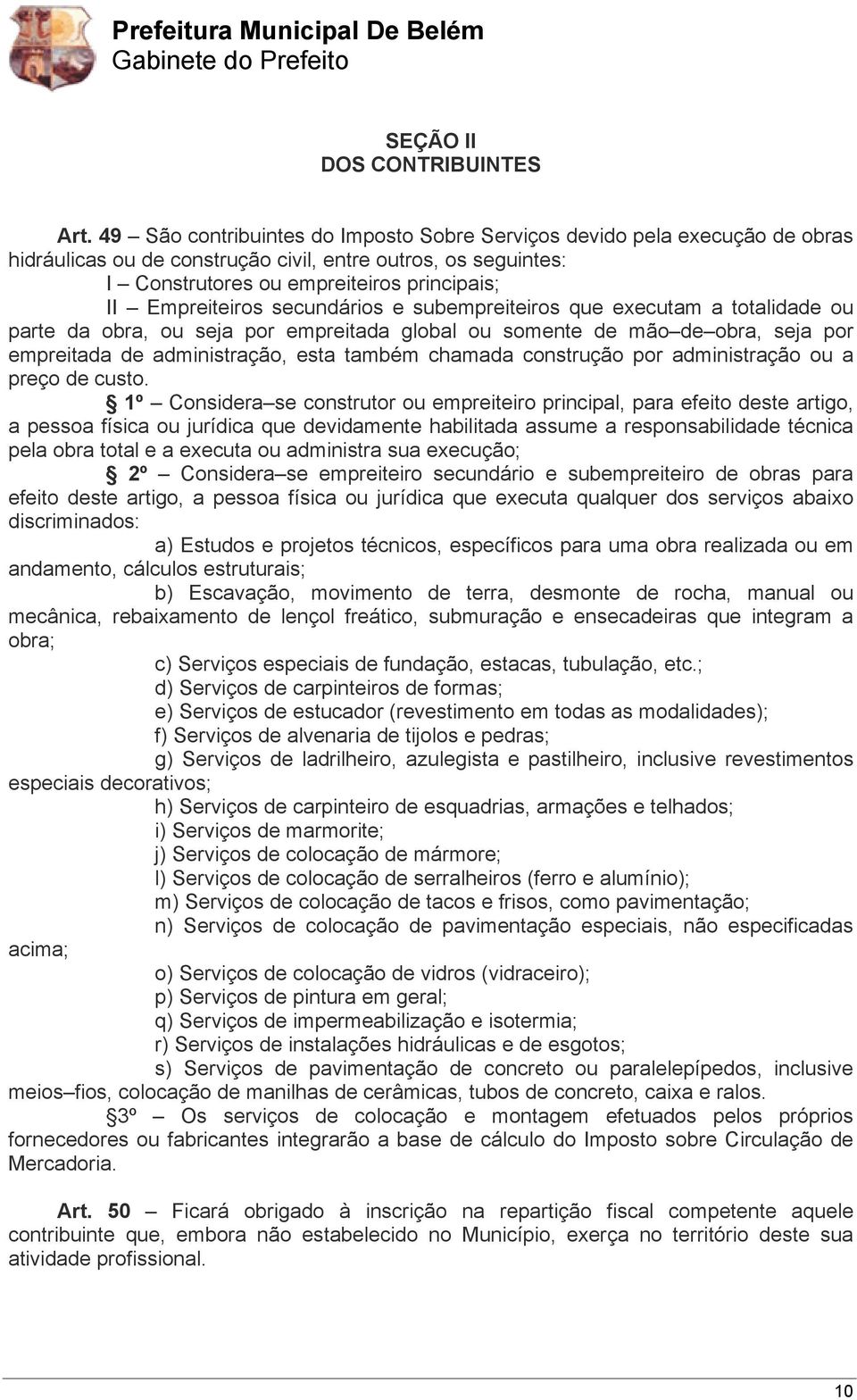 secundários e subempreiteiros que executam a totalidade ou parte da obra, ou seja por empreitada global ou somente de mão de obra, seja por empreitada de administração, esta também chamada construção