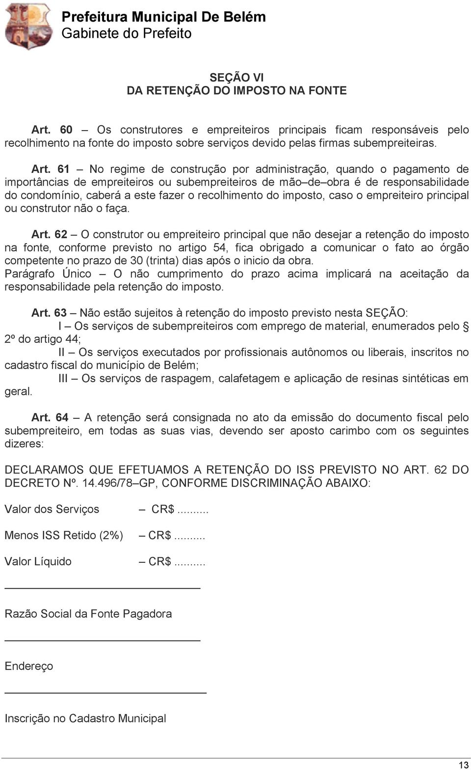 recolhimento do imposto, caso o empreiteiro principal ou construtor não o faça. Art.