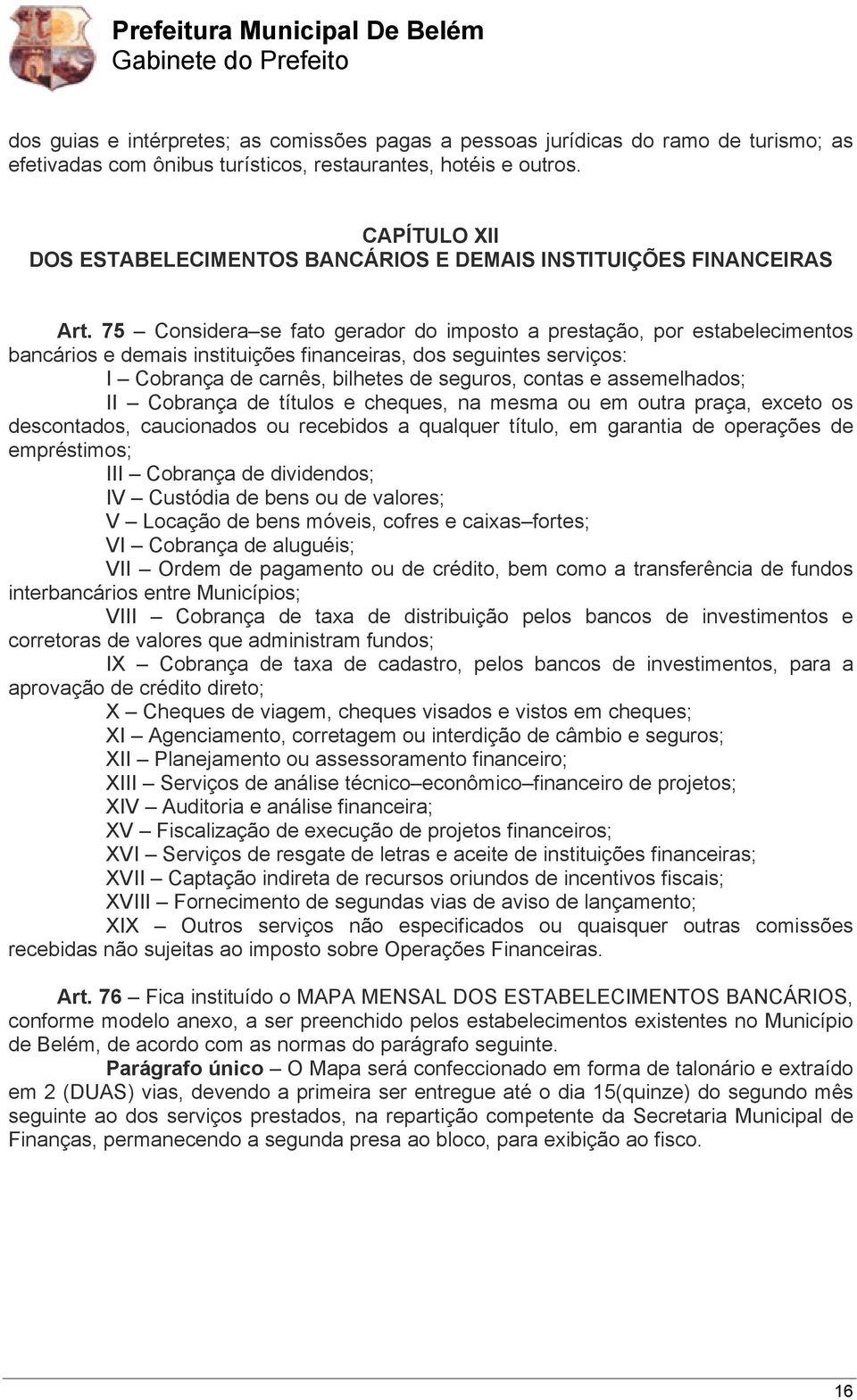 75 Considera se fato gerador do imposto a prestação, por estabelecimentos bancários e demais instituições financeiras, dos seguintes serviços: I Cobrança de carnês, bilhetes de seguros, contas e