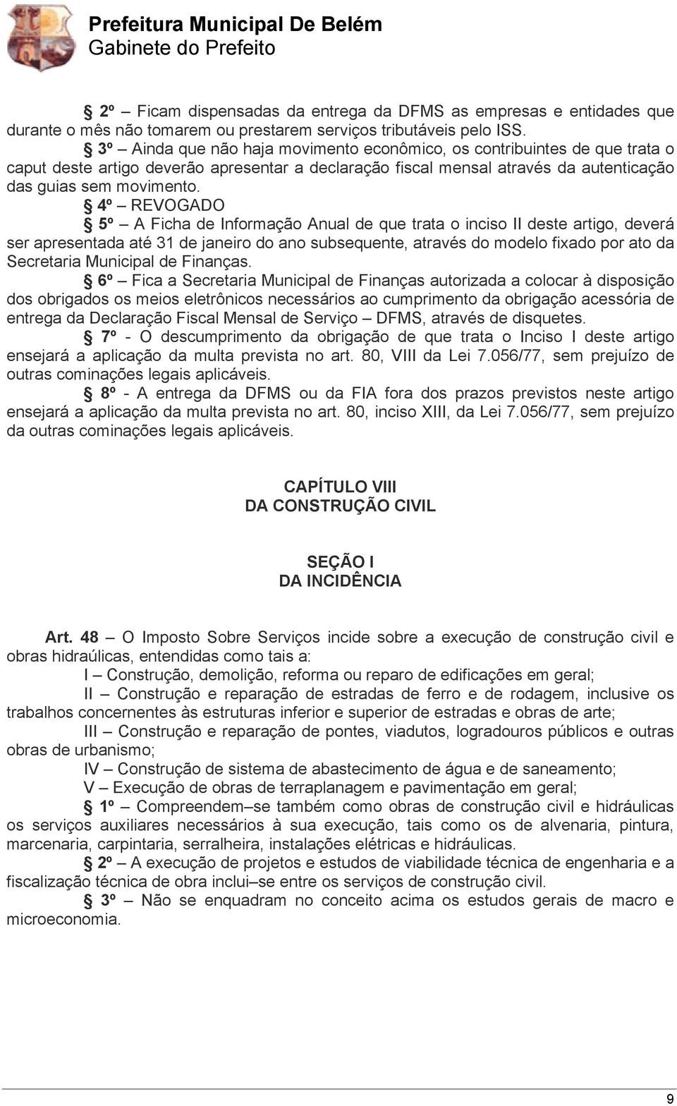 4º REVOGADO 5º A Ficha de Informação Anual de que trata o inciso II deste artigo, deverá ser apresentada até 31 de janeiro do ano subsequente, através do modelo fixado por ato da Secretaria Municipal