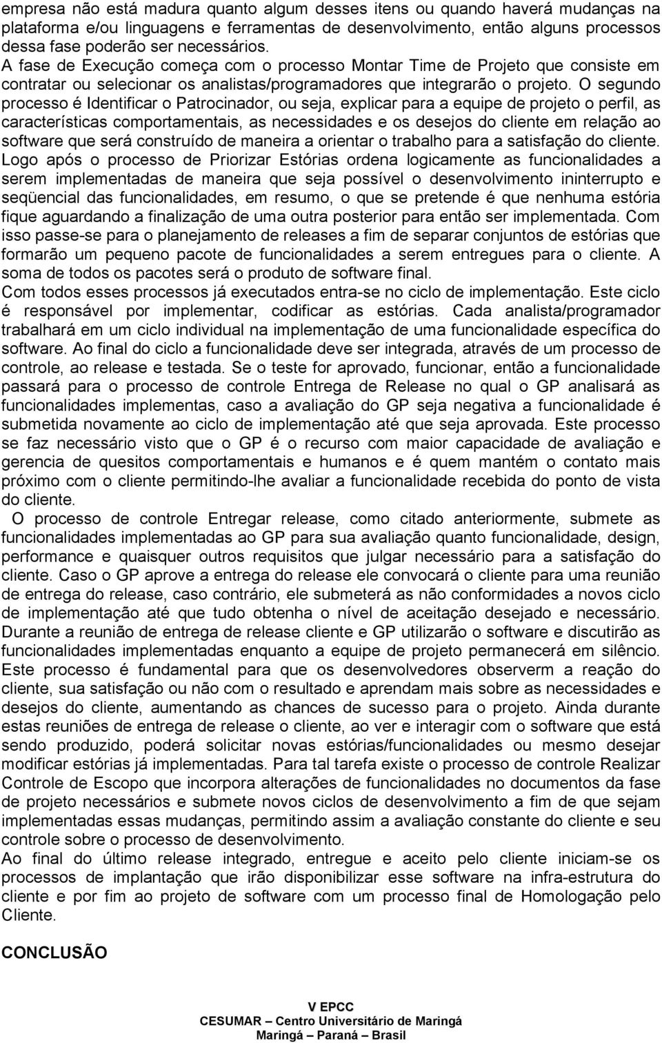 O segundo processo é Identificar o Patrocinador, ou seja, explicar para a equipe de projeto o perfil, as características comportamentais, as necessidades e os desejos do cliente em relação ao