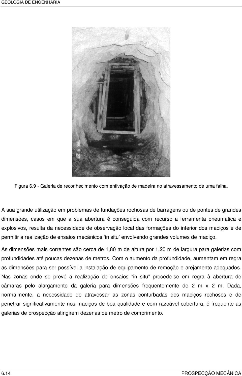 resulta da necessidade de observação local das formações do interior dos maciços e de permitir a realização de ensaios mecânicos in situ envolvendo grandes volumes de maciço.