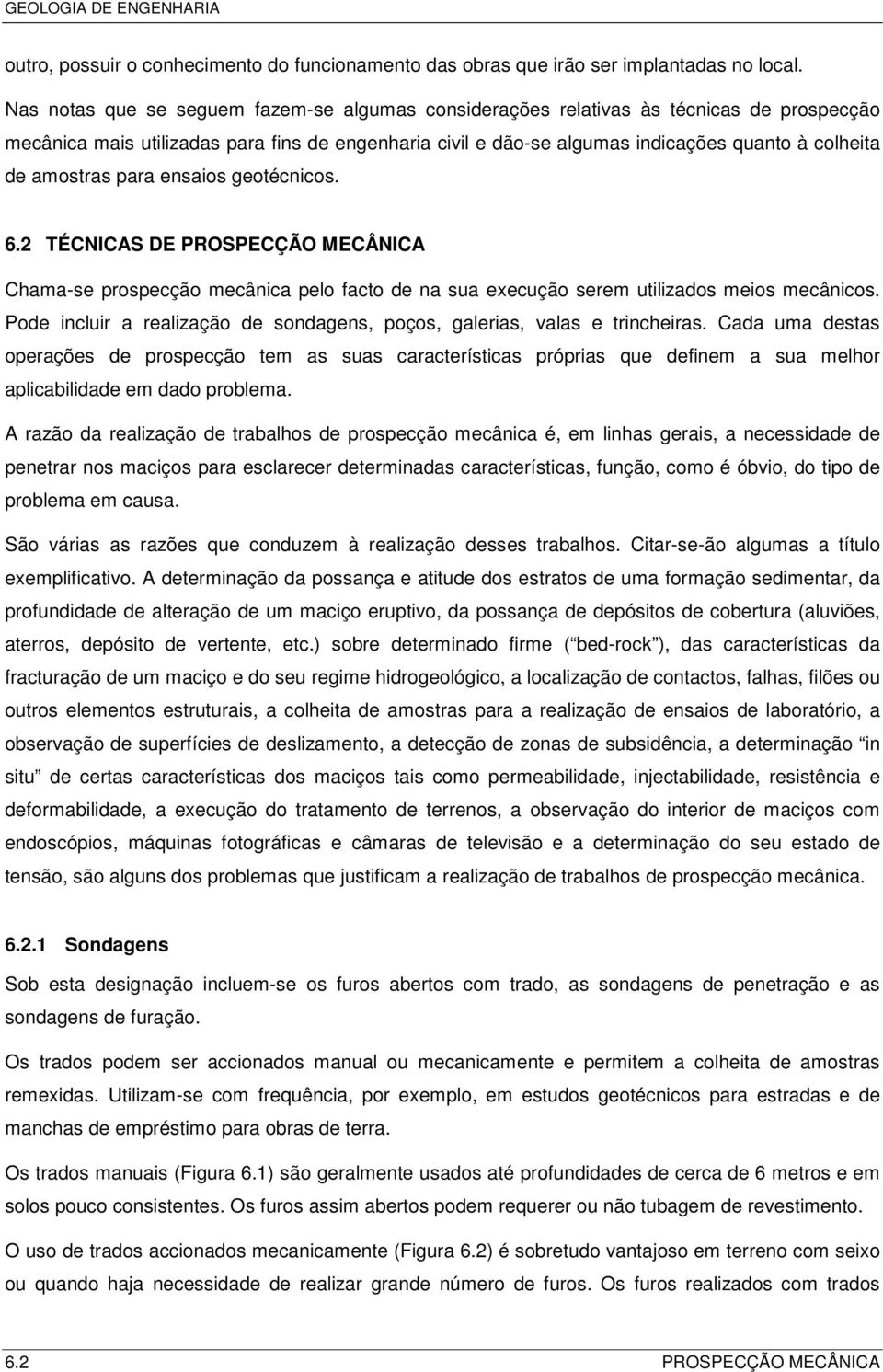 amostras para ensaios geotécnicos. 6.2 TÉCNICAS DE PROSPECÇÃO MECÂNICA Chama-se prospecção mecânica pelo facto de na sua execução serem utilizados meios mecânicos.