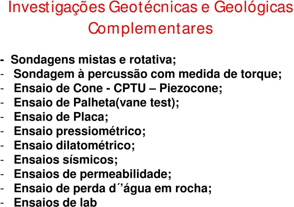 Palheta(vane test); - Ensaio de Placa; - Ensaio pressiométrico; - Ensaio dilatométrico; -