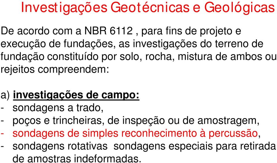 investigações de campo: - sondagens a trado, - poços e trincheiras, de inspeção ou de amostragem, - sondagens de