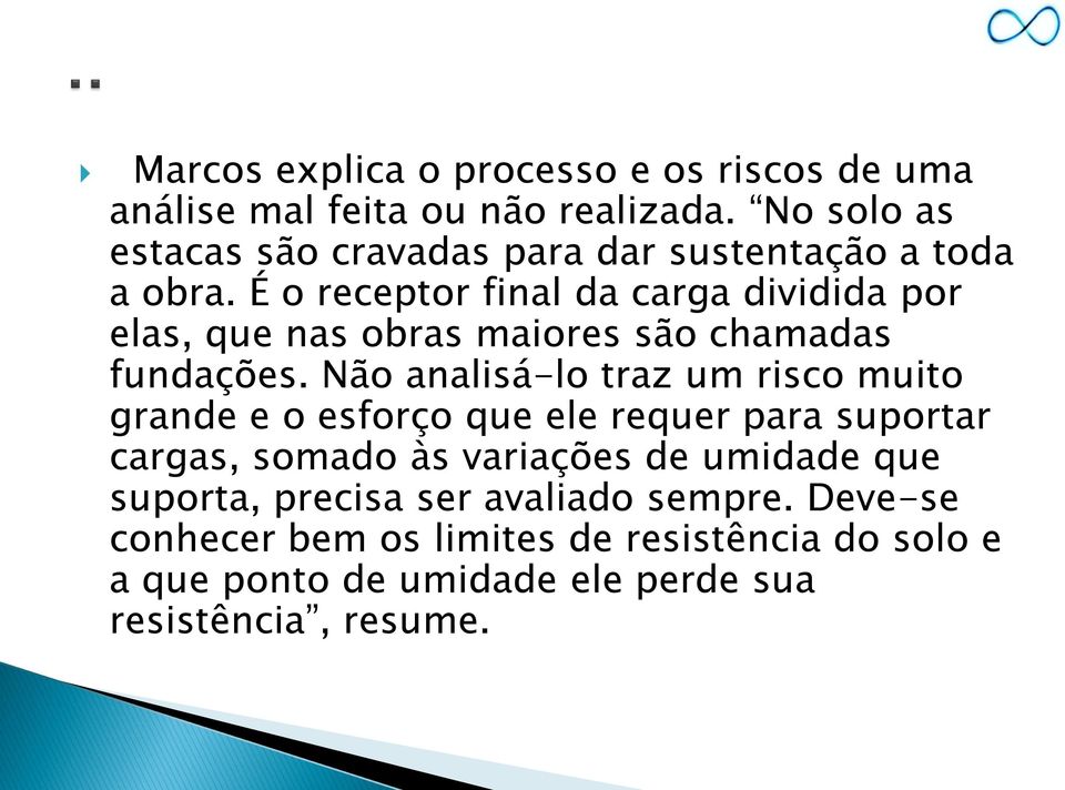 É o receptor final da carga dividida por elas, que nas obras maiores são chamadas fundações.