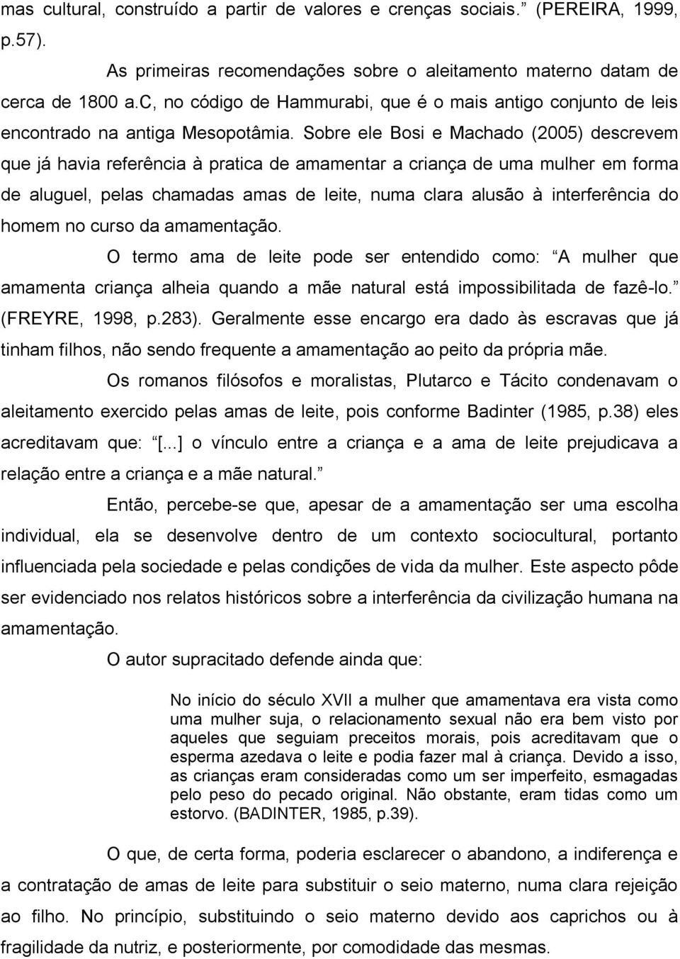 Sobre ele Bosi e Machado (2005) descrevem que já havia referência à pratica de amamentar a criança de uma mulher em forma de aluguel, pelas chamadas amas de leite, numa clara alusão à interferência