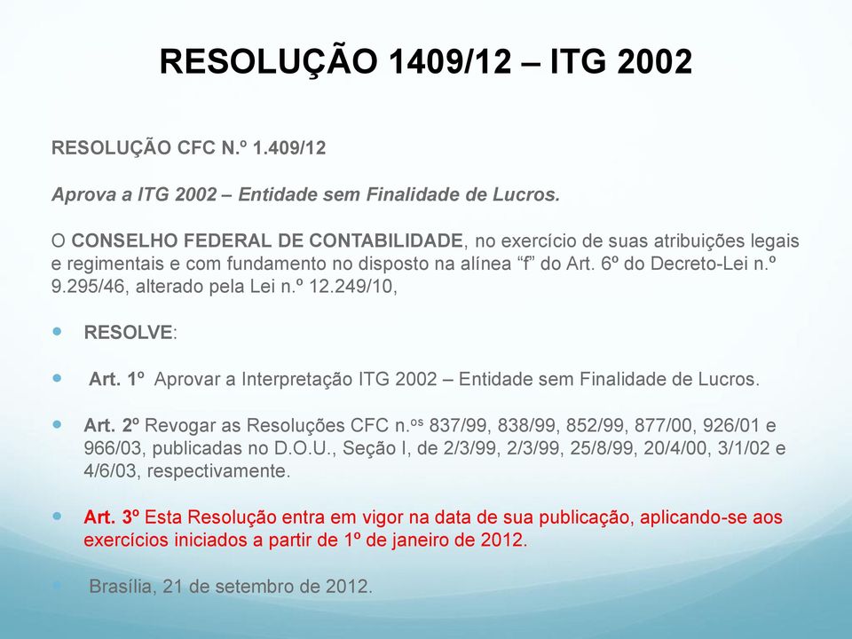 295/46, alterado pela Lei n.º 12.249/10, RESOLVE: Art. 1º Aprovar a Interpretação ITG 2002 Entidade sem Finalidade de Lucros. Art. 2º Revogar as Resoluções CFC n.