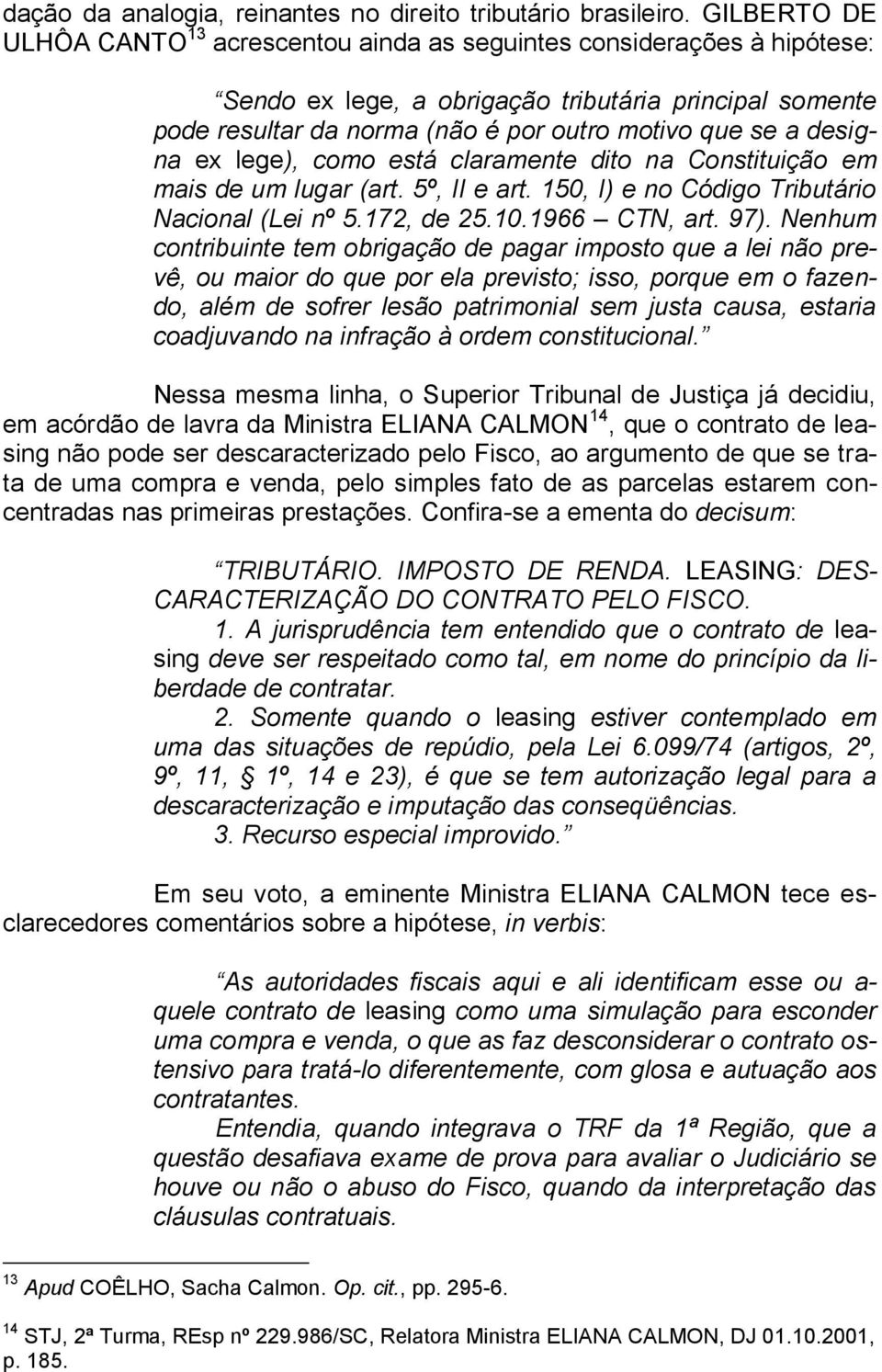 designa ex lege), como está claramente dito na Constituição em mais de um lugar (art. 5º, II e art. 150, I) e no Código Tributário Nacional (Lei nº 5.172, de 25.10.1966 CTN, art. 97).