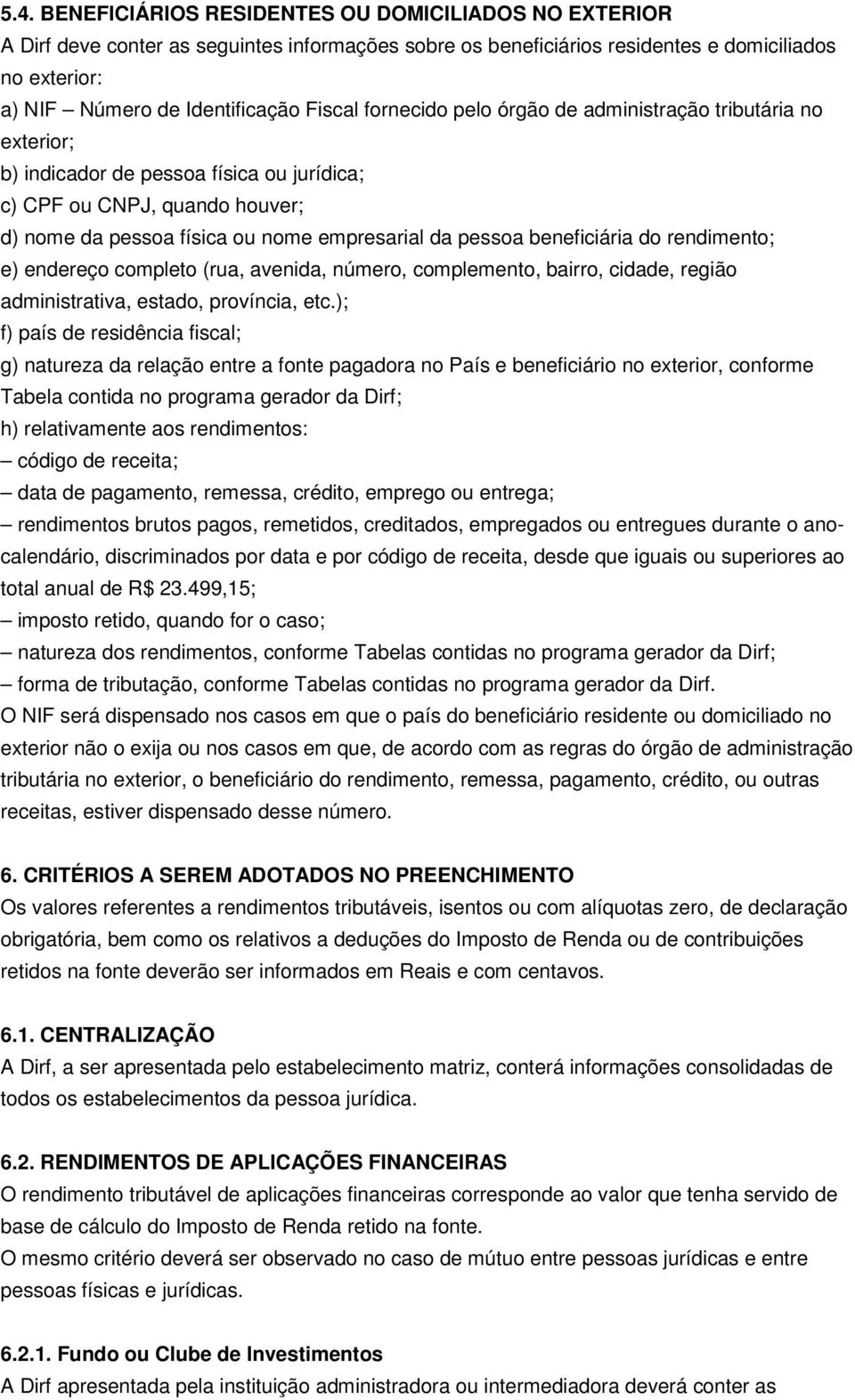 beneficiária do rendimento; e) endereço completo (rua, avenida, número, complemento, bairro, cidade, região administrativa, estado, província, etc.