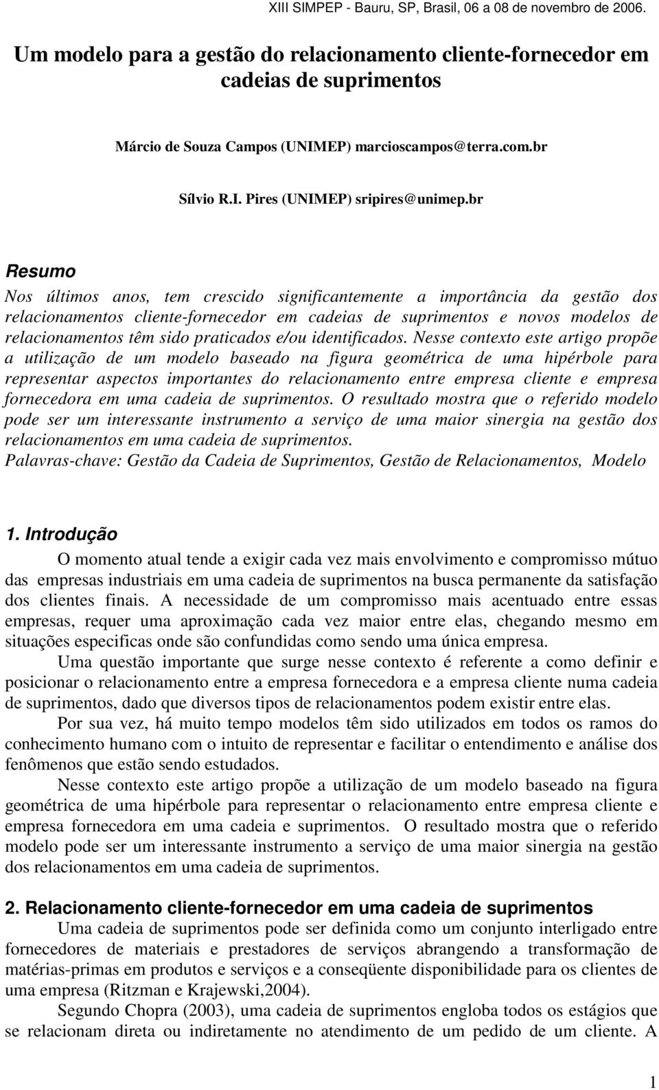 br Resumo Nos últimos anos, tem crescido significantemente a importância da gestão dos relacionamentos cliente-fornecedor em cadeias de suprimentos e novos modelos de relacionamentos têm sido