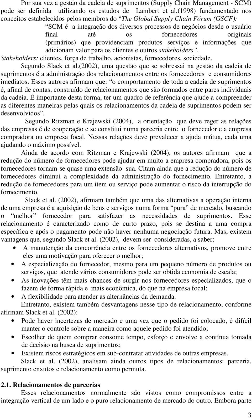 originais (primários) que providenciam produtos serviços e informações que adicionam valor para os clientes e outros stakeholders.