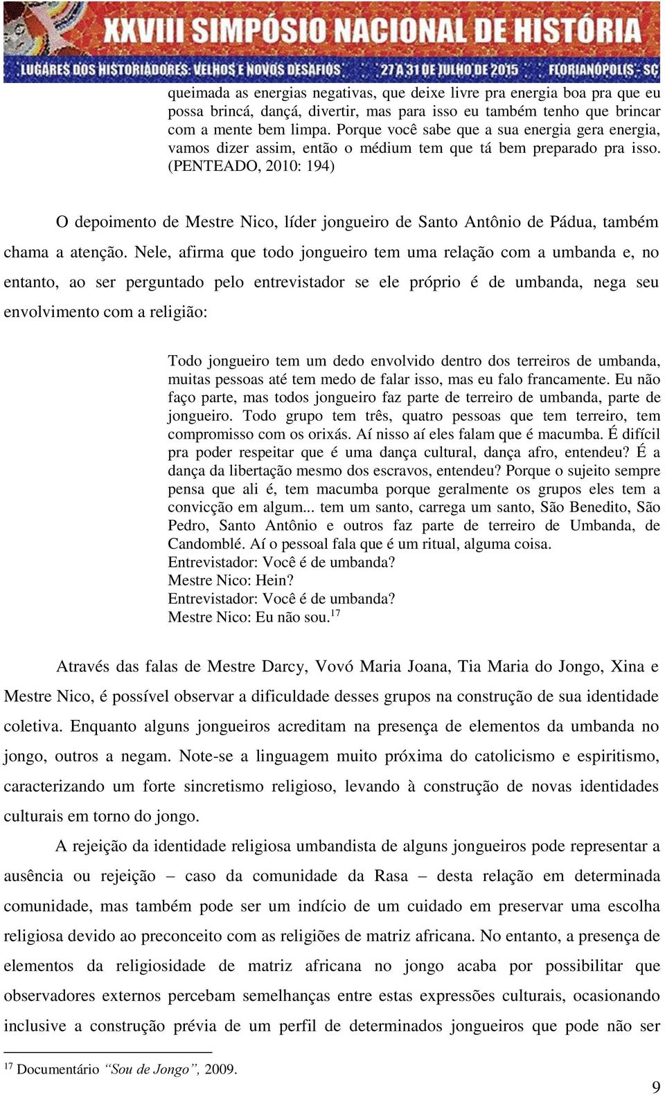 (PENTEADO, 2010: 194) O depoimento de Mestre Nico, líder jongueiro de Santo Antônio de Pádua, também chama a atenção.