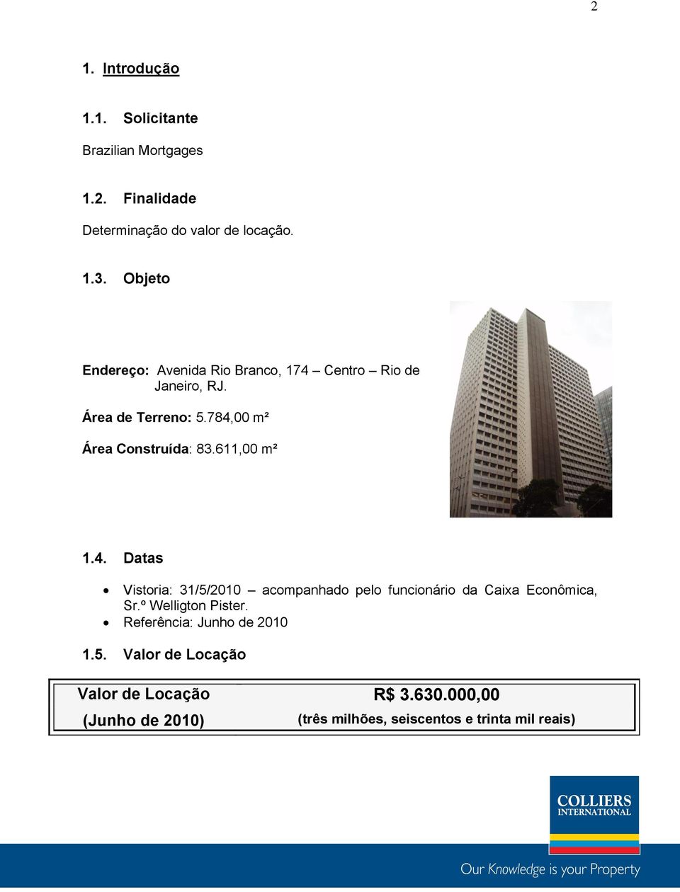 611,00 m² 1.4. Datas Vistoria: 31/5/2010 acompanhado pelo funcionário da Caixa Econômica, Sr.º Welligton Pister.