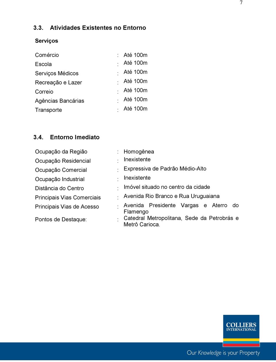 Entorno Imediato Ocupação da Região Ocupação Residencial Ocupação Comercial Ocupação Industrial Distância do Centro Principais Vias Comerciais Principais Vias de