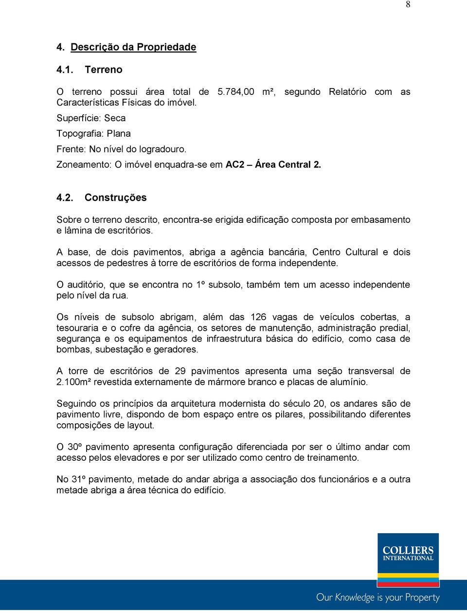 Área Central 2. 4.2. Construções Sobre o terreno descrito, encontra-se erigida edificação composta por embasamento e lâmina de escritórios.