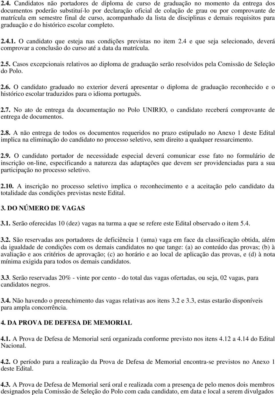 4 e que seja selecionado, deverá comprovar a conclusão do curso até a data da matrícula. 2.5. Casos excepcionais relativos ao diploma de graduação serão resolvidos pela Comissão de Seleção do Polo. 2.6.