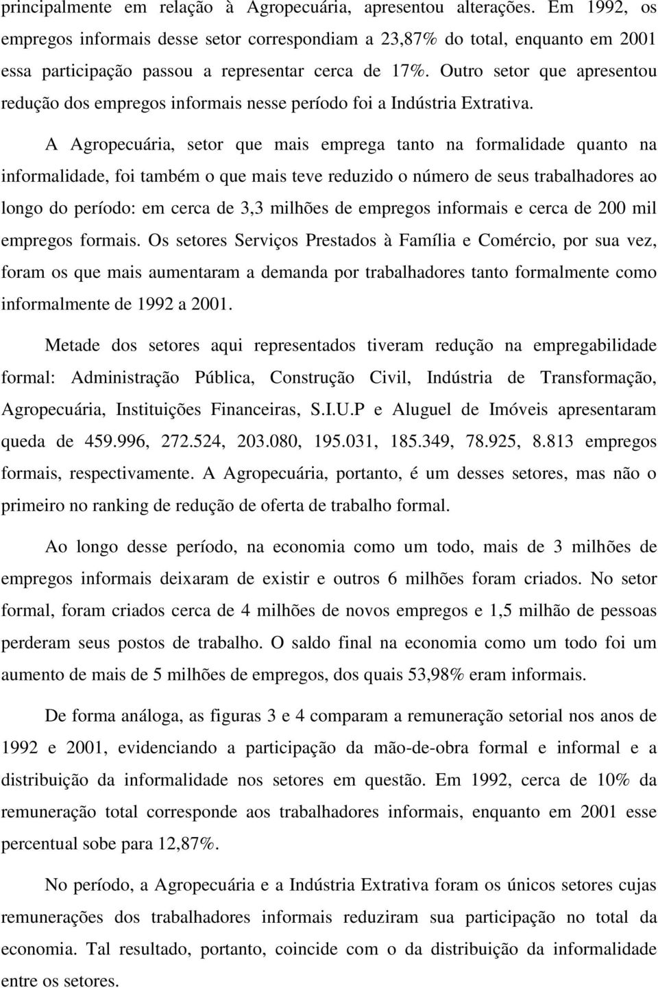 Outro setor que apresentou redução dos empregos informais nesse período foi a Indústria Extrativa.