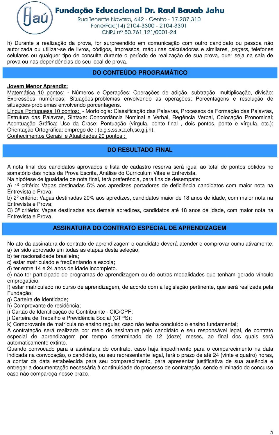 DO CONTEÚDO PROGRAMÁTICO Jovem Menor Aprendiz: Matemática 10 pontos: - Números e Operações: Operações de adição, subtração, multiplicação, divisão; Expressões numéricas; Situações-problemas