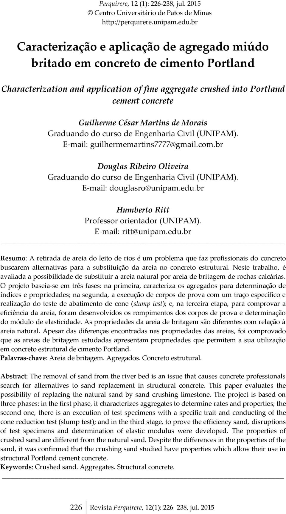 Martins de Morais Graduando do curso de Engenharia Civil (UNIPAM). E-mail: guilhermemartins7777@gmail.com.br Douglas Ribeiro Oliveira Graduando do curso de Engenharia Civil (UNIPAM).