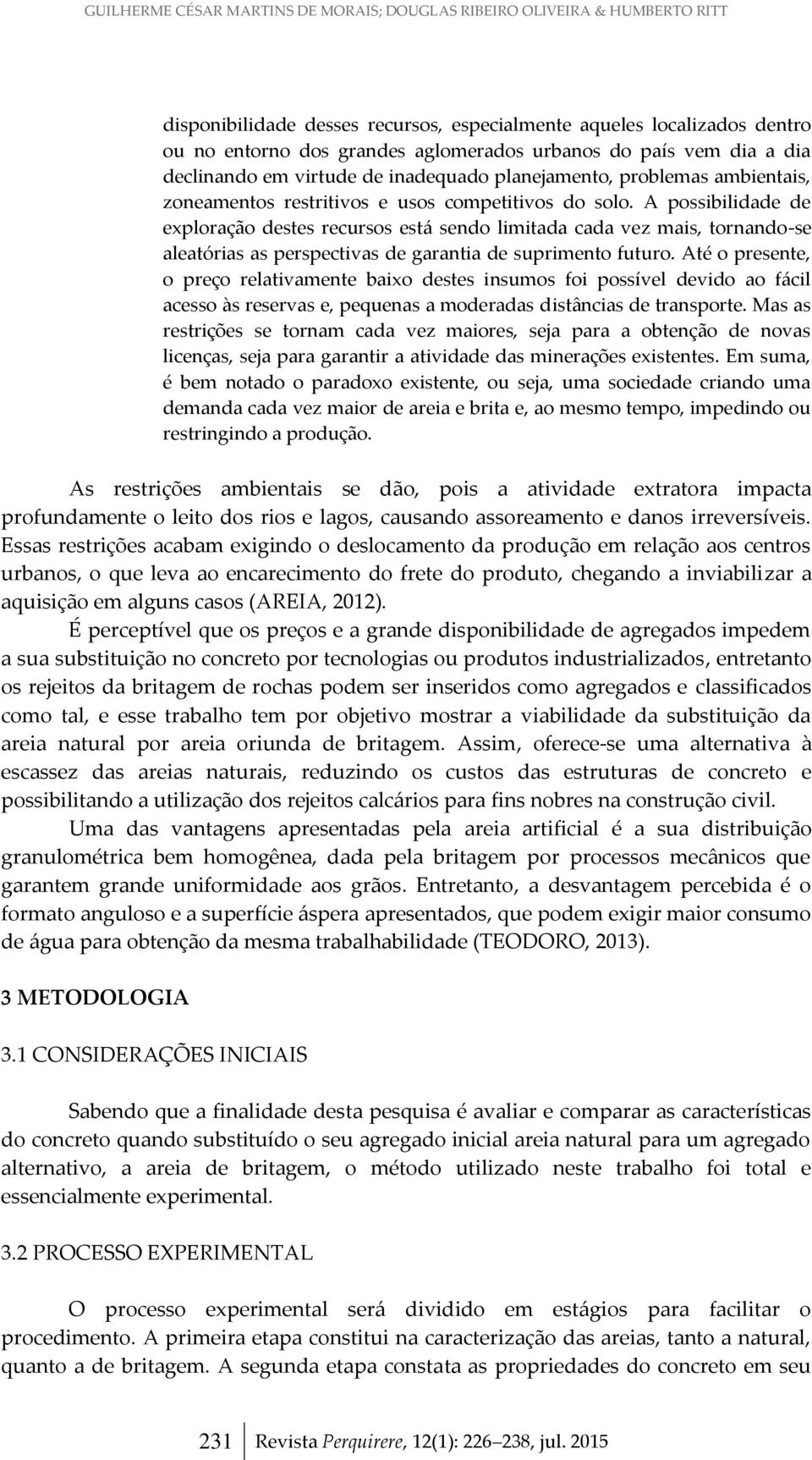 A possibilidade de exploração destes recursos está sendo limitada cada vez mais, tornando-se aleatórias as perspectivas de garantia de suprimento futuro.