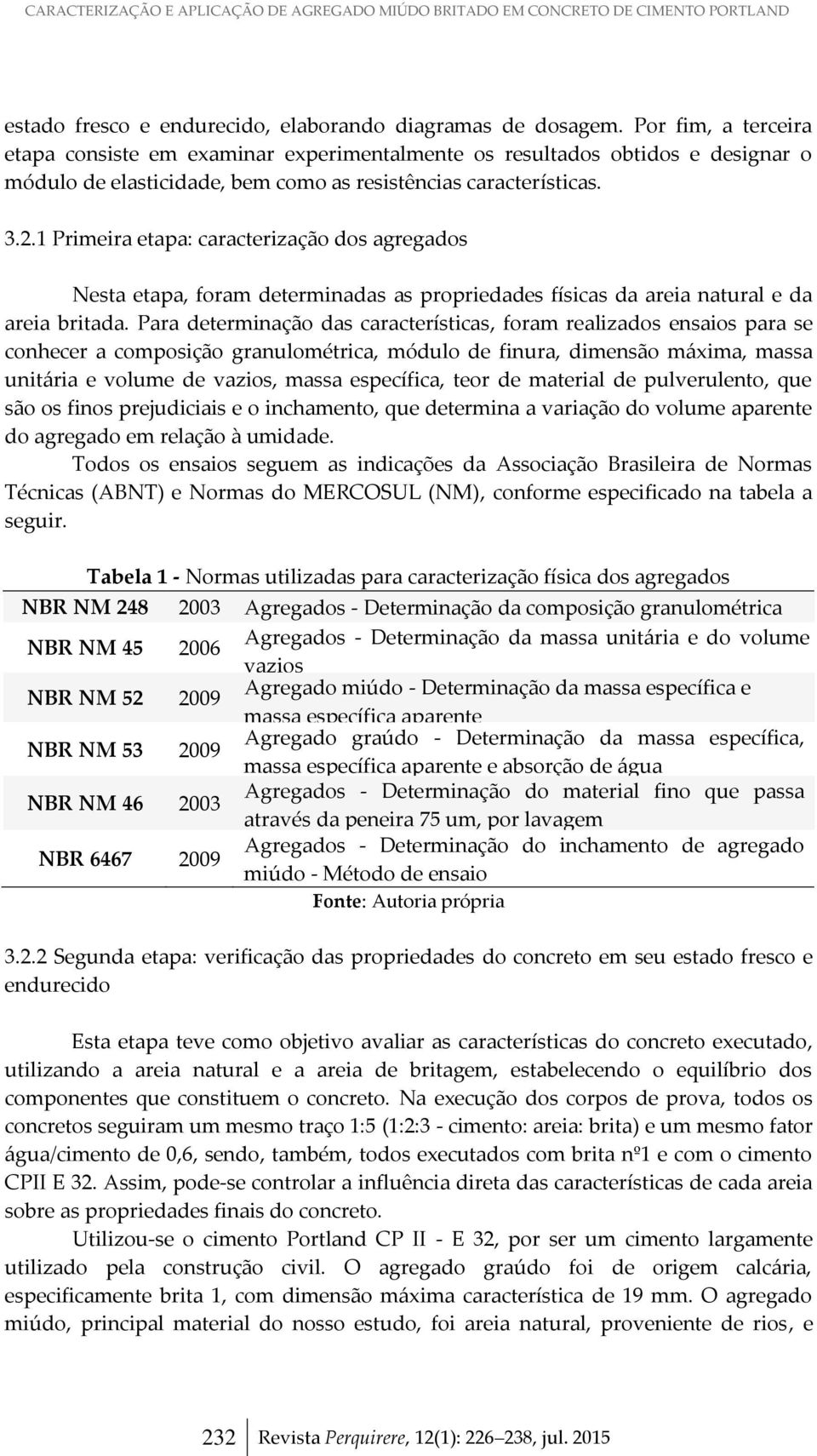 1 Primeira etapa: caracterização dos agregados Nesta etapa, foram determinadas as propriedades físicas da areia natural e da areia britada.